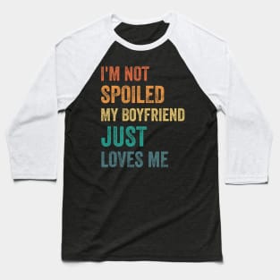 I_m Not Spoiled My Boyfriend Just Loves Me Funny Valentine Baseball T-Shirt